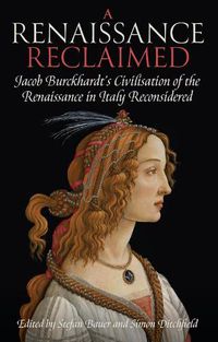 Cover image for A Renaissance Reclaimed: Jacob Burckhardt's Civilisation of the Renaissance in Italy Reconsidered