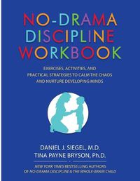 Cover image for No-Drama Discipline Workbook: Exercises, Activities, and Practical Strategies to Calm the Chaos and Nurture Developing Minds