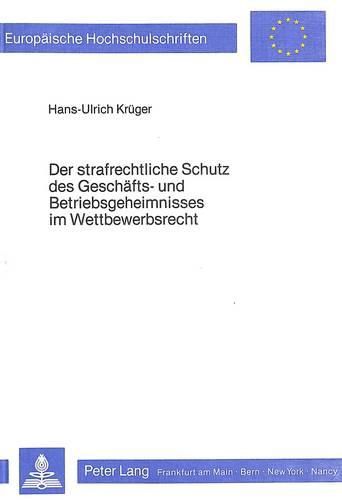 Cover image for Der Strafrechtliche Schutz Des Geschaefts- Und Betriebsgeheimnisses Im Wettbewerbsrecht: Eine Untersuchung Zum Derzeitigen Und Kuenftigen Rechtszustand