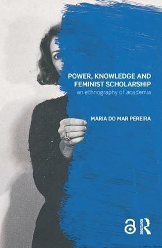 Cover image for Power, Knowledge and Feminist Scholarship: An Ethnography of Academia