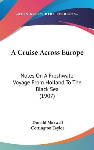 Cover image for A Cruise Across Europe: Notes on a Freshwater Voyage from Holland to the Black Sea (1907)