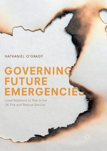 Cover image for Governing Future Emergencies: Lived Relations to Risk in the UK Fire and Rescue Service