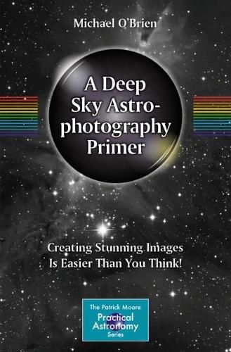 Cover image for A Deep Sky Astrophotography Primer: Creating Stunning Images Is Easier Than You Think!