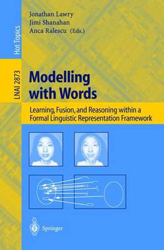 Cover image for Modelling with Words: Learning, Fusion, and Reasoning within a Formal Linguistic Representation Framework