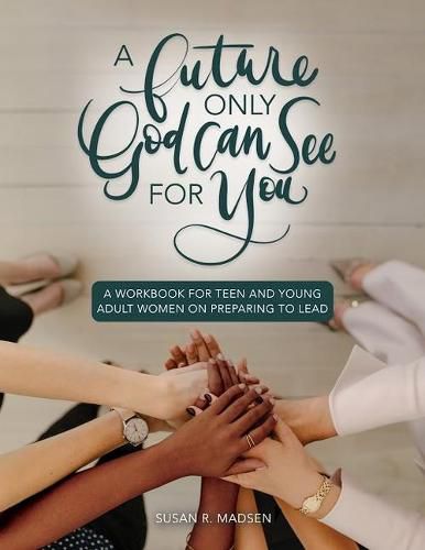 Cover image for Future Only God Can See for You Workbook: A Guide for Teen and Young Adult Women on Preparing to Lead