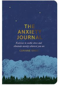 Cover image for The Anxiety Journal: Exercises to soothe stress and eliminate anxiety wherever you are