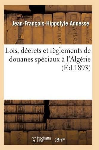 Cover image for Lois, Decrets Et Reglements de Douanes Speciaux A l'Algerie