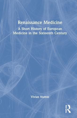 Cover image for Renaissance Medicine: A Short History of European Medicine in the Sixteenth Century