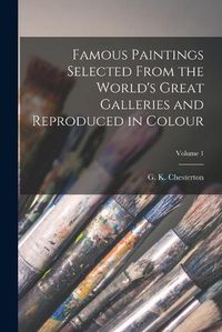 Cover image for Famous Paintings Selected From the World's Great Galleries and Reproduced in Colour; Volume 1