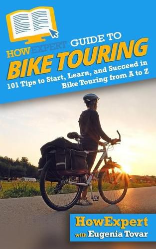 HowExpert Guide to Bike Touring: 101 Tips to Start, Learn, and Succeed in Bike Touring from A to Z