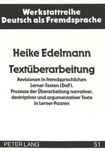 Cover image for Textueberarbeitung: Revisionen in Fremdsprachlichen Lerner-Texten (Daf). Prozesse Der Ueberarbeitung Narrativer, Deskriptiver Und Argumentativer Texte in Lerner-Paaren