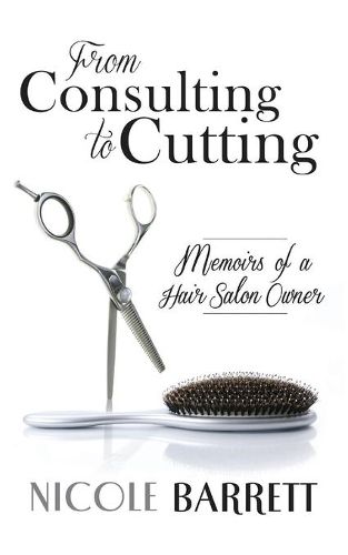 Cover image for From Consulting to Cutting: Memoirs of a Hair Salon Owner