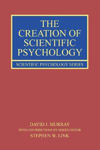 Cover image for The Creation of Scientific Psychology