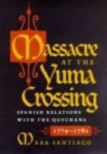 Cover image for Massacre at the Yuma Crossing: Spanish Relations with the Quechans, 1779-1782