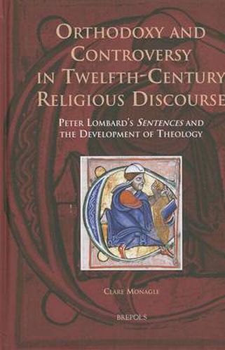 Cover image for Orthodoxy and Controversy in Twelfth-century Religious Discourse: Peter Lombard's 'Sentences' and the Development of Theology